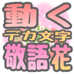 動くデカ文字敬語「花」