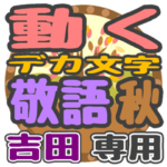 動くデカ文字敬語 秋「吉田」さん専用