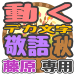 動くデカ文字敬語 秋「藤原」さん専用