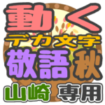 動くデカ文字敬語 秋「山崎」さん専用