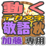 動くデカ文字敬語 秋「加藤」さん専用
