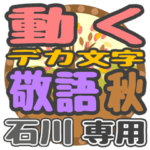 動くデカ文字敬語 秋「石川」さん専用