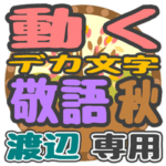 動くデカ文字敬語 秋「渡辺」さん専用
