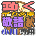 動くデカ文字敬語 秋「小川」さん専用