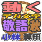 動くデカ文字敬語 秋「小林」さん専用