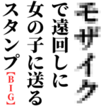BIG モザイクで遠回しに女の子送るスタンプ