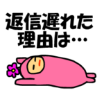 返信遅れた理由は・・・