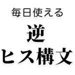 毎日使える逆ヒス構文