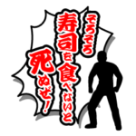そろそろ寿司を食べないと死ぬぜ！名台詞