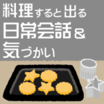 料理すると出る2・日常会話＆気づかい