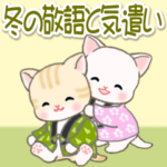 はんてんベビーにゃんこ 冬の敬語と気遣い